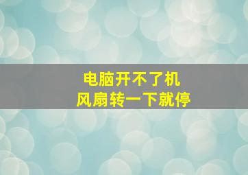 电脑开不了机 风扇转一下就停